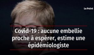 Covid-19 : aucune embellie proche à espérer, estime une épidémiologiste