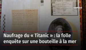 Naufrage du « Titanic » : la folle enquête sur une bouteille à la mer