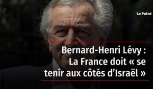 Bernard-Henri Lévy : La France doit « se tenir aux côtés d’Israël »