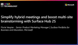 18th June - 12h-12h30 - EN_FR - Simplify hybrid meetings and boost multi-site brainstorming with Surface Hub 2S - VIVATECHNOLOGY