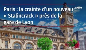 Paris : la crainte d’un nouveau « Stalincrack » près de la gare de Lyon