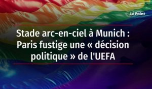 Stade arc-en-ciel à Munich : Paris fustige une « décision politique » de l'UEFA