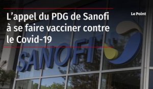 L’appel du PDG de Sanofi à se faire vacciner contre le Covid-19