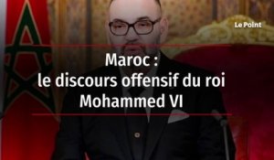 Maroc - le discours offensif du roi Mohammed VI