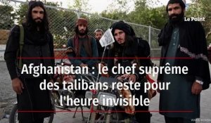Afghanistan : le chef suprême des talibans reste pour l'heure invisible