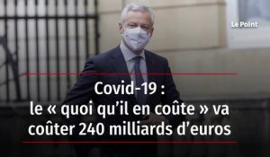 Covid-19 : le « quoi qu’il en coûte » va coûter 240 milliards d’euros