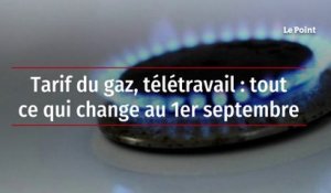 Tarif du gaz, télétravail : tout ce qui change au 1er septembre