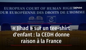 « Jihad » sur un tee-shirt d'enfant : la CEDH donne raison à la France