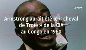 Armstrong aurait été le « cheval de Troie » de la CIA au Congo en 1960