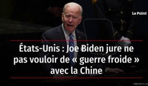 États-Unis : Joe Biden jure ne pas vouloir de « guerre froide » avec la Chine