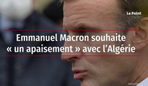 Emmanuel Macron souhaite « un apaisement » avec l’Algérie