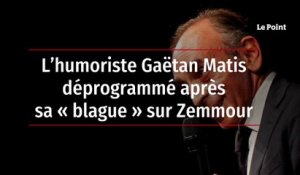 L’humoriste Gaëtan Matis déprogrammé après sa « blague » sur Zemmour