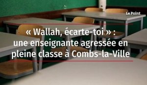 « Wallah, écarte-toi » : une enseignante agressée en pleine classe à Combs-la-Ville