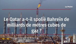 Le Qatar a-t-il spolié Bahreïn de milliards de mètres cubes de gaz ?