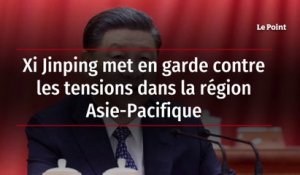 Xi Jinping met en garde contre les tensions dans la région Asie-Pacifique