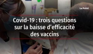 Covid-19 : trois questions sur la baisse d’efficacité des vaccins