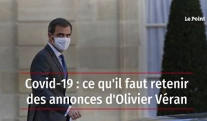 Covid-19 : ce qu'il faut retenir des annonces d'Olivier Véran