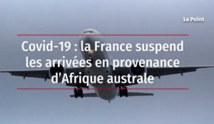 Covid-19 : la France suspend les arrivées en provenance d’Afrique australe