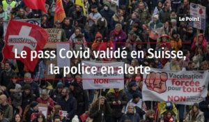 Le pass Covid validé en Suisse, la police en alerte