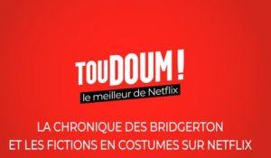 Toudoum, le podcast : La Chronique des Bridgerton et les meilleures fictions en costumes sur Netflix