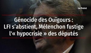 Génocide des Ouïgours : LFI s’abstient, Mélenchon fustige l'« hypocrisie » des députés