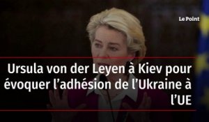 Ursula von der Leyen à Kiev pour évoquer l’adhésion de l’Ukraine à l’UE