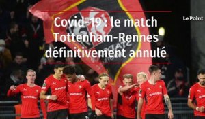 Covid-19 : le match Tottenham-Rennes définitivement annulé