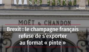 Brexit : le champagne français refuse de s’exporter au format « pinte »