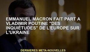 Emmanuel Macron partage les "inquiétudes" de l'Europe sur l'Ukraine avec Vladimir Poutine