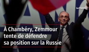 A Chambéry, Zemmour tente de défendre sa position sur la Russie