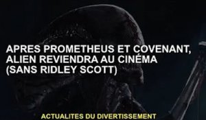 Après Prometheus et Covenant, les extraterrestres reviendront au cinéma (sans Ridley Scott)