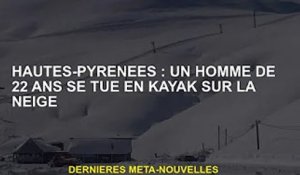 Hautes-Pyrénées : Un homme de 22 ans s'est suicidé en faisant du kayak dans la neige
