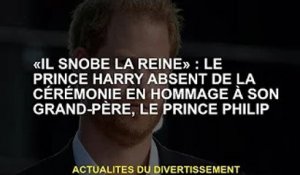 "Il a snobé la reine": l'absence du prince Harry à la cérémonie rend hommage à son grand-père, le pr