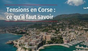 Tensions en Corse : ce qu'il faut savoir