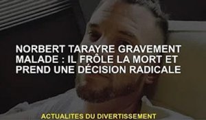Norbert Tarrell gravement malade : mourir, prendre des décisions radicales