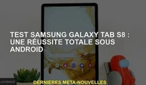 Test Samsung Galaxy Tab S8 : franc succès sur Android