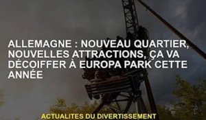 Allemagne : Nouveaux quartiers, nouvelles attractions, l'Europa Park de cette année va vous couper l