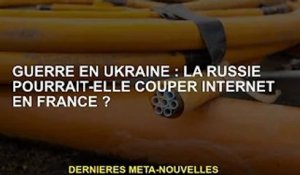 Guerre d'Ukraine : la Russie peut-elle couper Internet à la France ?