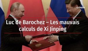 Luc de Barochez - Les mauvais calculs de Xi Jinping