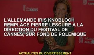 Sur fond de polémique, l'Allemande Iris Knobloch remplace Pierre Lescure à Cannes