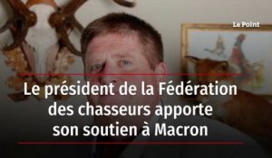 Le président de la Fédération des chasseurs apporte son soutien à Macron