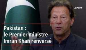 Pakistan : le Premier ministre Imran Khan renversé