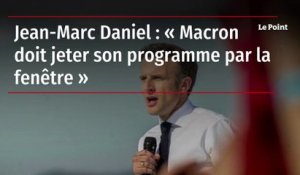 Jean-Marc Daniel : « Macron doit jeter son programme par la fenêtre »