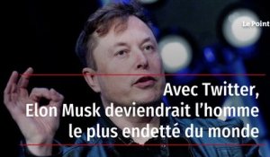 Avec Twitter, Elon Musk deviendrait l'homme le plus endetté du monde