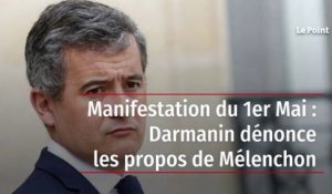 Manifestation du 1er Mai : Darmanin dénonce les propos de Mélenchon