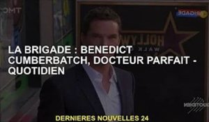 Brigade : Benedict Cumberbatch, Doctor Perfect - Quotidien