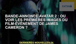 Bande-annonce Avatar 2 : Où puis-je voir les premières photos du film de campagne de James Cameron ?