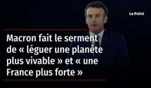 Macron fait le serment de « léguer une planète plus vivable » et « une France plus forte »