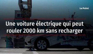Une voiture électrique qui peut rouler 2 000 km sans recharger
