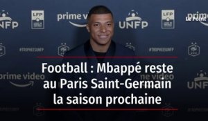 Football : Mbappé reste au Paris Saint-Germain la saison prochaine